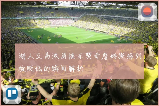 湖人交易浓眉换东契奇詹姆斯感到被贬低的瞬间解析
