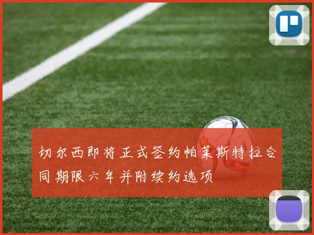 切尔西即将正式签约帕莱斯特拉合同期限六年并附续约选项